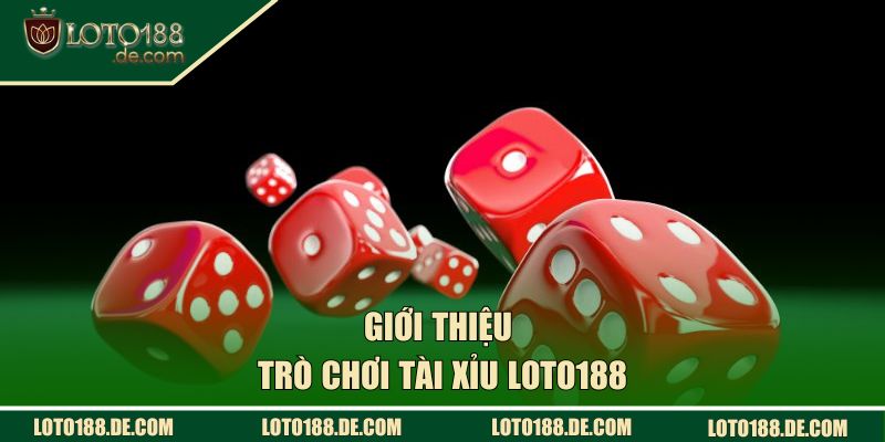 Giới thiệu tổng quan về trò chơi tài xỉu LOTO188